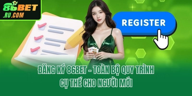 Đăng Ký 86bet - Toàn Bộ Quy Trình Cụ Thể Cho Người Mới